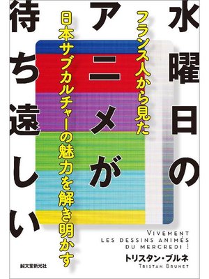 cover image of 水曜日のアニメが待ち遠しい:フランス人から見た日本サブカルチャーの魅力を解き明かす: 本編